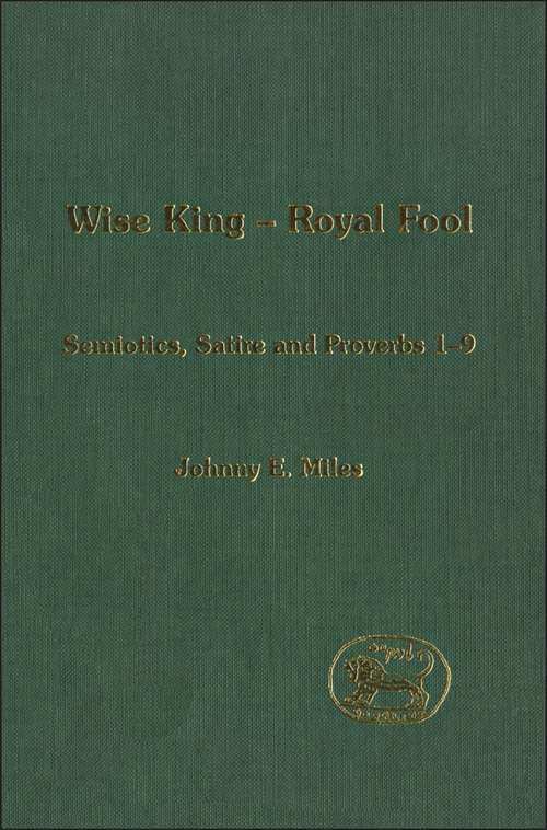 Book cover of Wise King, Royal Fool: Semiotics, Satire and Proverbs 1-9 (The Library of Hebrew Bible/Old Testament Studies)