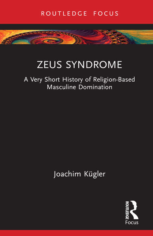 Book cover of Zeus Syndrome: A Very Short History of Religion-Based Masculine Domination (Rape Culture, Religion and the Bible)