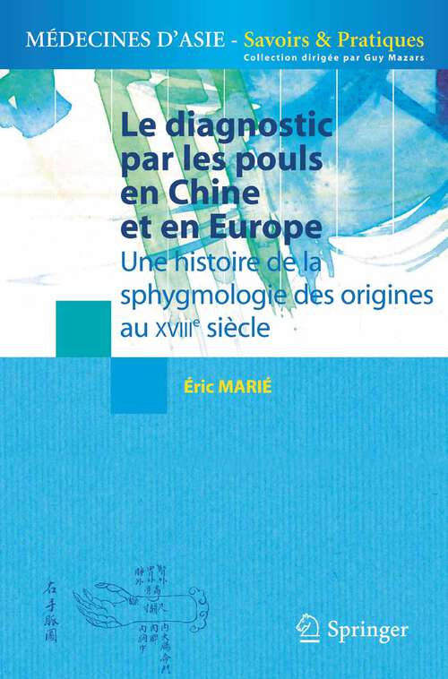 Book cover of Le diagnostic par les pouls en Chine et en Europe: Une histoire de la sphygmologie des origines au XVIIIe siècle (2011) (Médecines d'Asie: Savoirs et Pratiques)