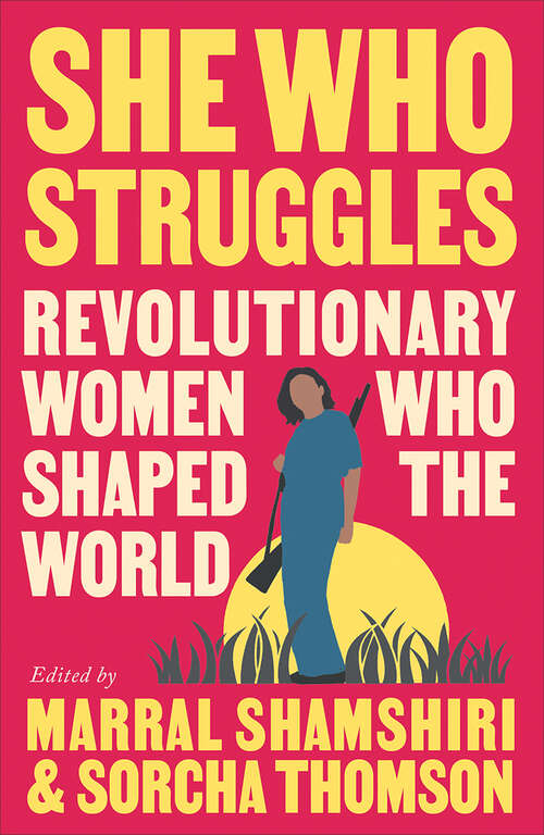 Book cover of She Who Struggles: Revolutionary Women Who Shaped the World