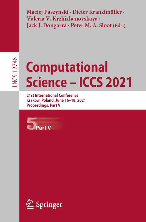 Book cover of Computational Science – ICCS 2021: 21st International Conference, Krakow, Poland, June 16–18, 2021, Proceedings, Part V (1st ed. 2021) (Lecture Notes in Computer Science #12746)