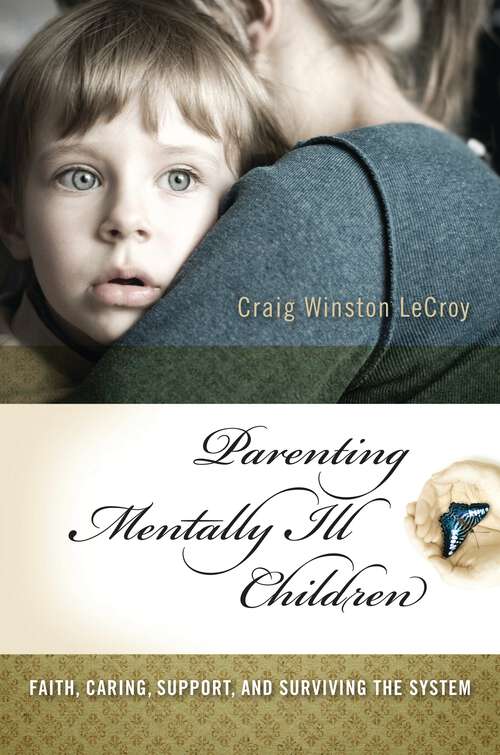 Book cover of Parenting Mentally Ill Children: Faith, Caring, Support, and Surviving the System