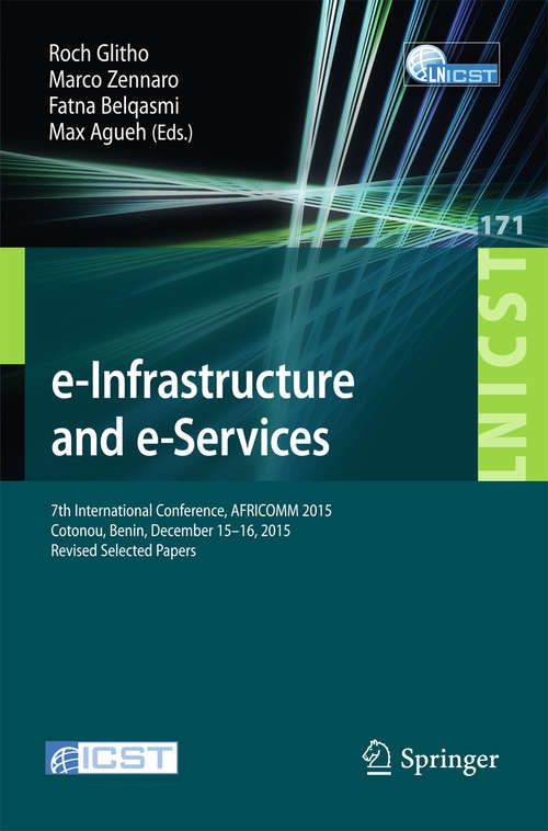 Book cover of e-Infrastructure and e-Services: 7th International Conference, AFRICOMM 2015, Cotonou, Benin, December 15-16, 2015, Revised Selected Papers (1st ed. 2016) (Lecture Notes of the Institute for Computer Sciences, Social Informatics and Telecommunications Engineering #171)