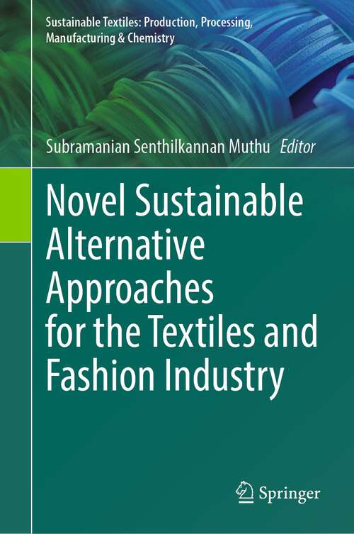 Book cover of Novel Sustainable Alternative Approaches for the Textiles and Fashion Industry (1st ed. 2023) (Sustainable Textiles: Production, Processing, Manufacturing & Chemistry)