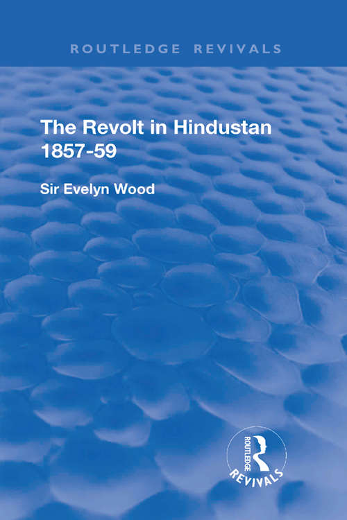 Book cover of The Revolt in Hindustan 1857 - 59: With Eight Illustrations and Five Maps (Routledge Revivals)