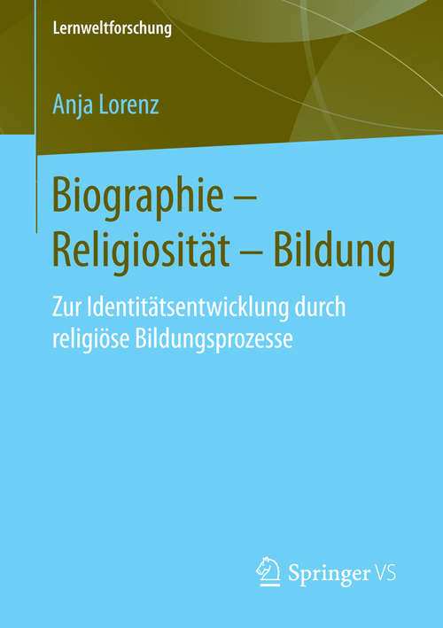 Book cover of Biographie – Religiosität – Bildung: Zur Identitätsentwicklung durch religiöse Bildungsprozesse (1. Aufl. 2015) (Lernweltforschung #22)