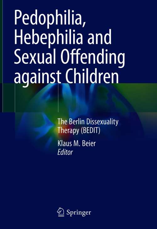 Book cover of Pedophilia, Hebephilia and Sexual Offending against Children: The Berlin Dissexuality Therapy (BEDIT) (1st ed. 2021)