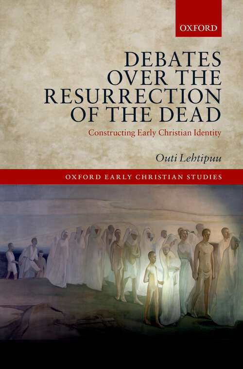 Book cover of Debates over the Resurrection of the Dead: Constructing Early Christian Identity (Oxford Early Christian Studies)