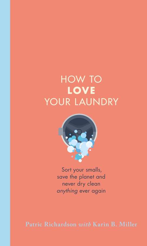 Book cover of How to Love Your Laundry: Sort your smalls, save the planet and never dry clean anything ever again