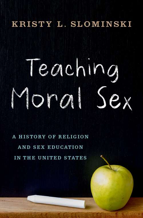 Book cover of Teaching Moral Sex: A History of Religion and Sex Education in the United States