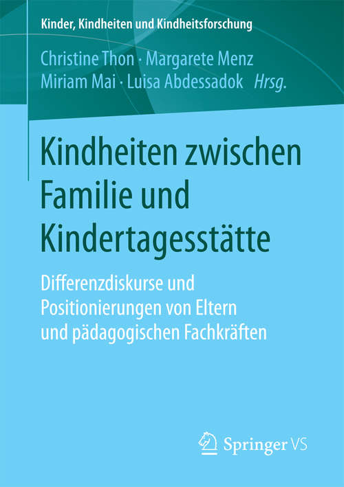 Book cover of Kindheiten zwischen Familie und Kindertagesstätte: Differenzdiskurse und Positionierungen von Eltern und pädagogischen Fachkräften (Kinder, Kindheiten und Kindheitsforschung #17)