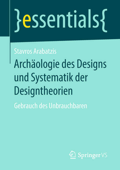 Book cover of Archäologie des Designs und Systematik der Designtheorien: Gebrauch des Unbrauchbaren (1. Aufl. 2019) (essentials)
