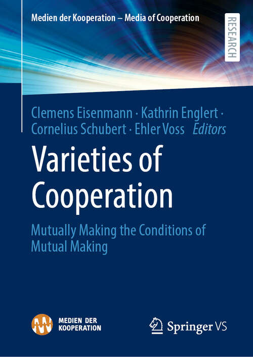 Book cover of Varieties of Cooperation: Mutually Making the Conditions of Mutual Making (2023) (Medien der Kooperation – Media of Cooperation)