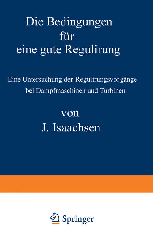 Book cover of Die Bedingungen für eine gute Regulirung: Eine Untersuchung der Regulirungsvorgänge bei Dampfmaschinen und Turbinen (1899)