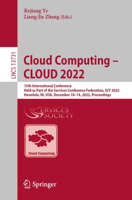Book cover of Cloud Computing – CLOUD 2022: 15th International Conference, Held as Part of the Services Conference Federation, SCF 2022, Honolulu, HI, USA, December 10–14, 2022, Proceedings (1st ed. 2022) (Lecture Notes in Computer Science #13731)