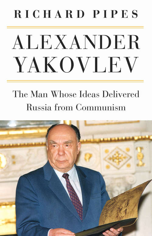 Book cover of Alexander Yakovlev: The Man Whose Ideas Delivered Russia from Communism (NIU Series in Slavic, East European, and Eurasian Studies)