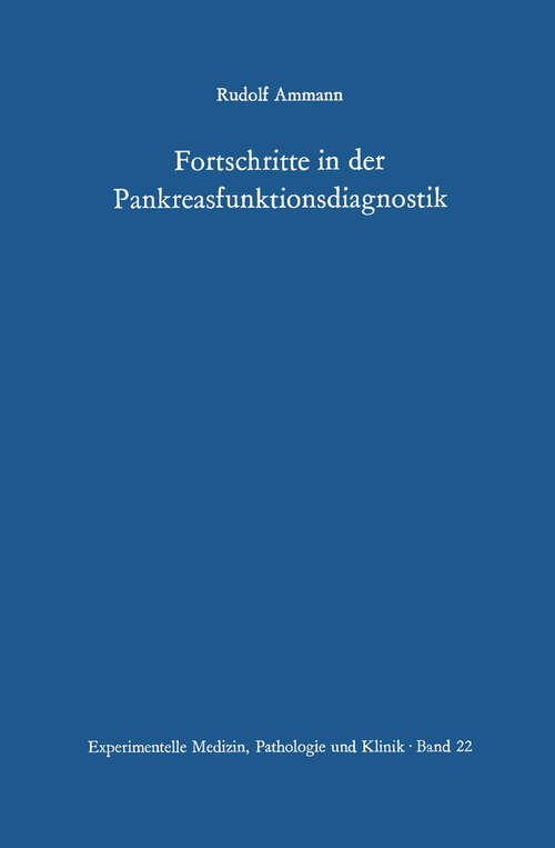 Book cover of Fortschritte in der Pankreasfunktionsdiagnostik: Beitrag zum Problem der Diagnose von subakut-chronischen Pankreasaffektionen unter spezieller Berücksichtigung der Stuhlenzymmethode und des Pankreozymin-Secretintests (1967) (Experimentelle Medizin, Pathologie und Klinik #22)