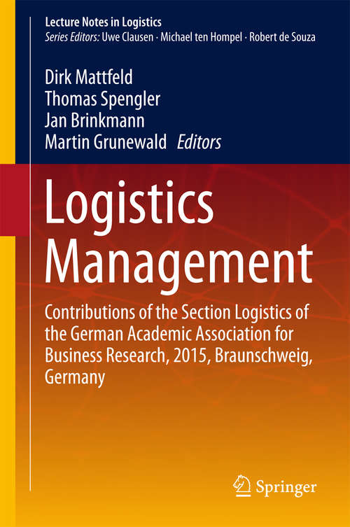 Book cover of Logistics Management: Contributions of the Section Logistics of the German Academic Association for Business Research, 2015, Braunschweig, Germany (1st ed. 2016) (Lecture Notes in Logistics)