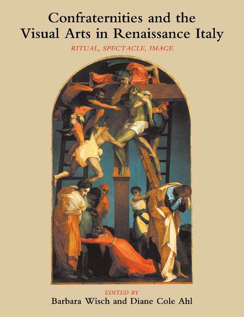 Book cover of Confraternities And The Visual Arts In Renaissance Italy: Ritual, Spectacle, Image (PDF)