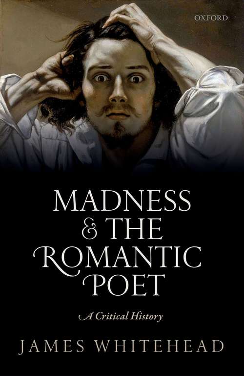 Book cover of Madness and the Romantic Poet: A Critical History