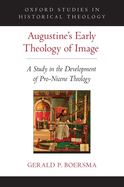 Book cover of Augustine's Early Theology of Image: A Study in the Development of Pro-Nicene Theology (Oxford Studies in Historical Theology)