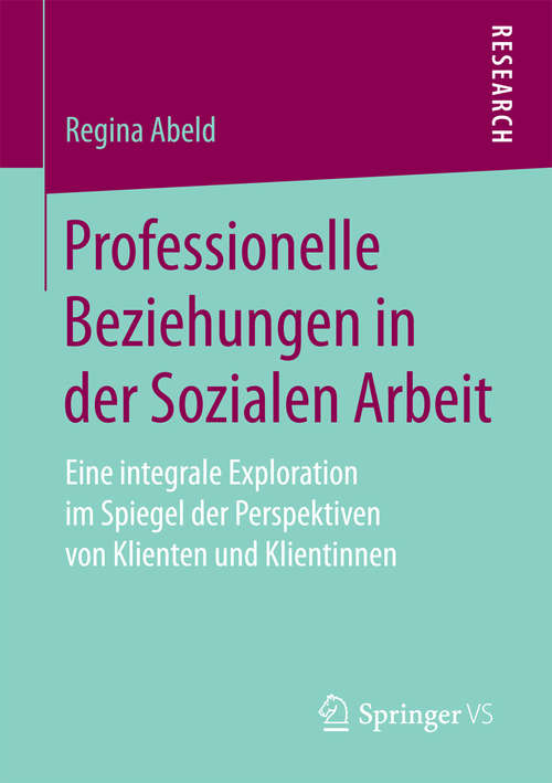 Book cover of Professionelle Beziehungen in der Sozialen Arbeit: Eine integrale Exploration im Spiegel der Perspektiven von Klienten und Klientinnen