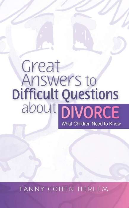 Book cover of Great Answers to Difficult Questions about Divorce: What Children Need to Know (PDF)