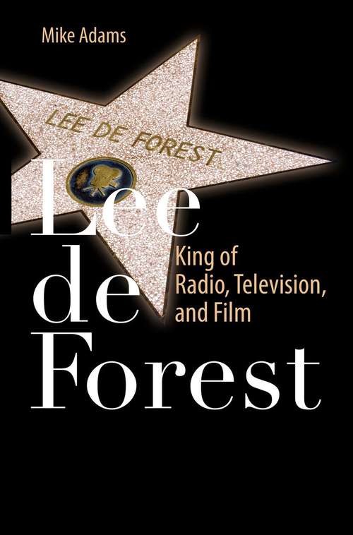 Book cover of Lee de Forest: King of Radio, Television, and Film (2012)