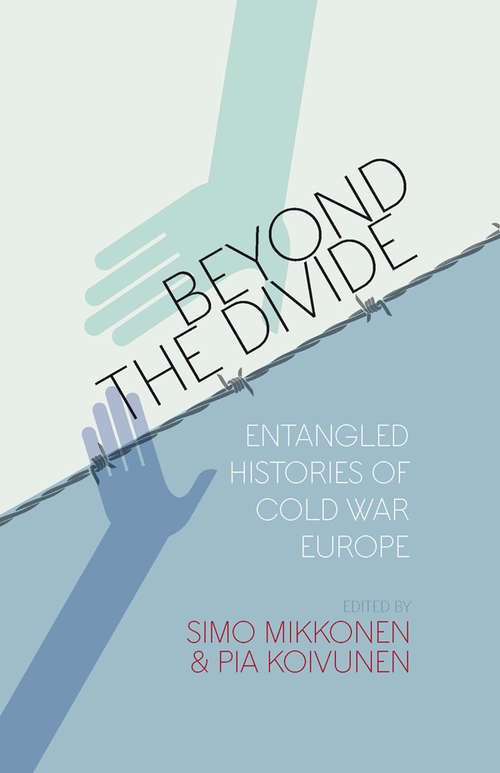 Book cover of Beyond the Divide: Entangled Histories of Cold War Europe