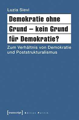 Book cover of Demokratie ohne Grund - kein Grund für Demokratie?: Zum Verhältnis von Demokratie und Poststrukturalismus (Edition Politik #42)
