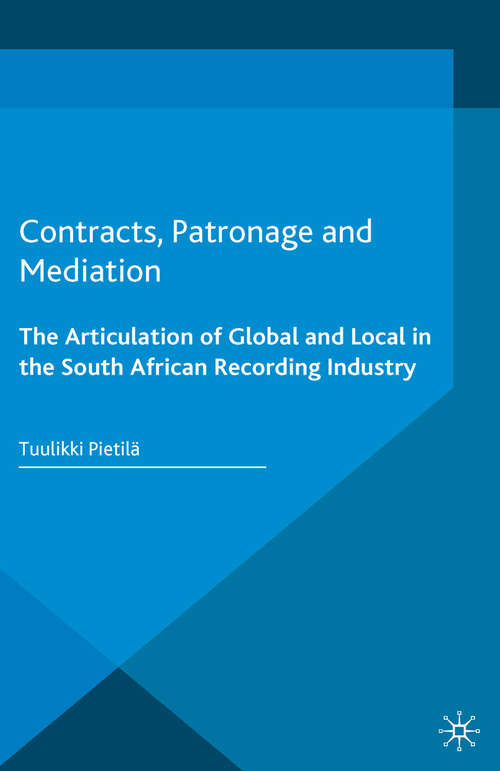 Book cover of Contracts, Patronage and Mediation: The Articulation of Global and Local in the South African Recording Industry (1st ed. 2015) (Pop Music, Culture and Identity)