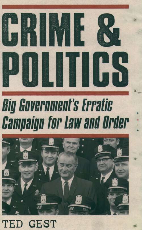 Book cover of Crime & Politics: Big Government's Erratic Campaign for Law and Order