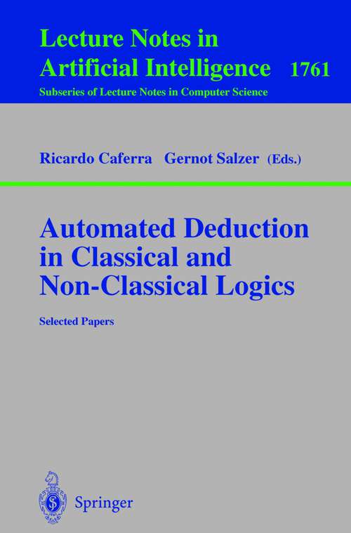 Book cover of Automated Deduction in Classical and Non-Classical Logics: Selected Papers (2000) (Lecture Notes in Computer Science #1761)