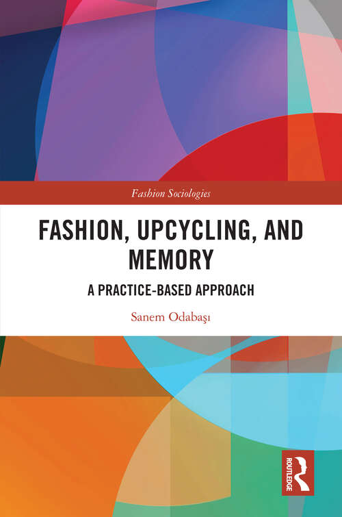 Book cover of Fashion, Upcycling, and Memory: A Practice-Based Approach (Fashion Sociologies)