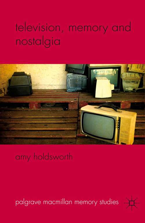 Book cover of Television, Memory and Nostalgia (2011) (Palgrave Macmillan Memory Studies)