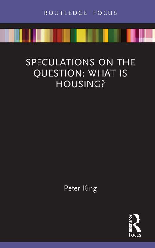 Book cover of Speculations on the Question: What Is Housing? (Routledge Focus on Housing and Philosophy)