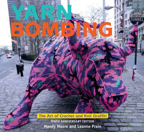 Book cover of Yarn Bombing: The Art Of Crochet And Knit Graffiti: Tenth Anniversary Edition