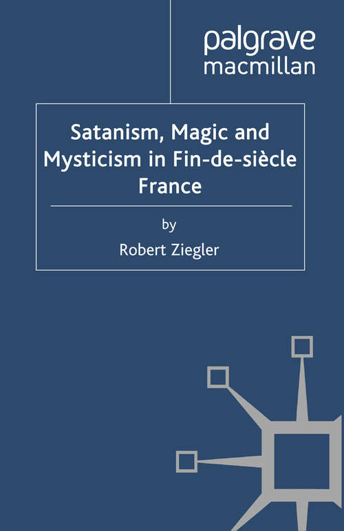 Book cover of Satanism, Magic and Mysticism in Fin-de-siècle France (2012) (Palgrave Historical Studies in Witchcraft and Magic)