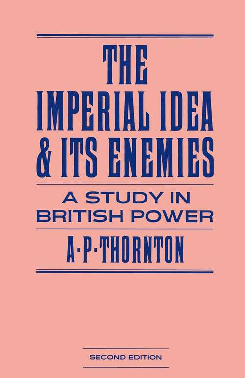 Book cover of The Imperial Idea and its Enemies: A Study in British Power (1st ed. 1985)