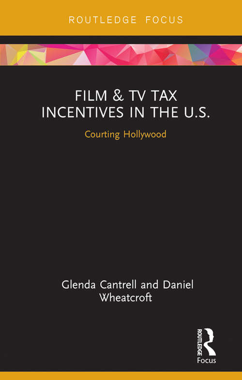 Book cover of Film & TV Tax Incentives in the U.S.: Courting Hollywood (Routledge Studies in Media Theory and Practice)