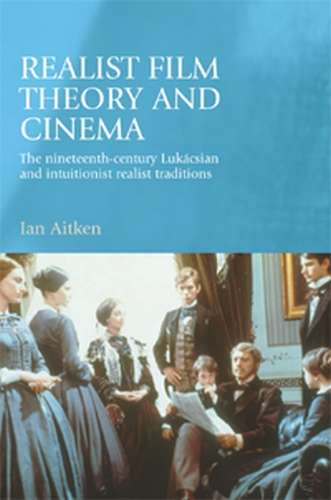 Book cover of Realist film theory and cinema: The nineteenth-century Lukácsian and intuitionist realist traditions