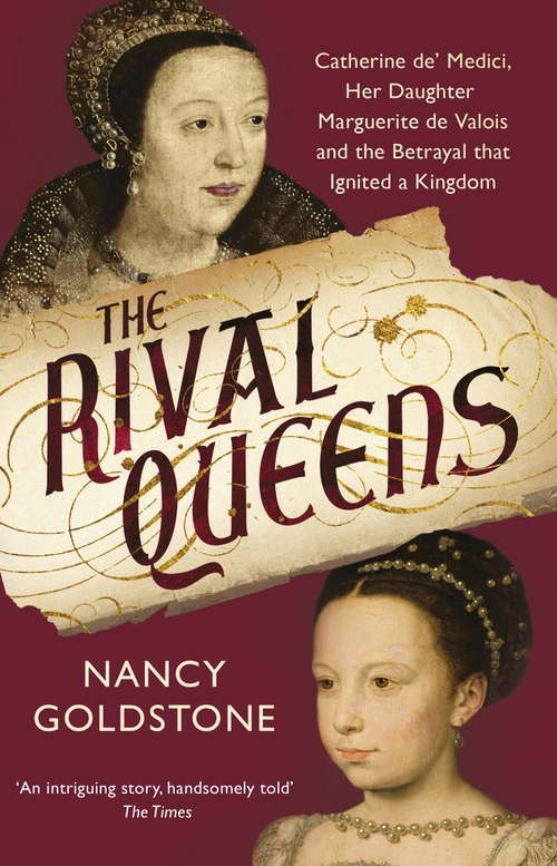 Book cover of The Rival Queens: Catherine de’ Medici, her daughter Marguerite de Valois, and the Betrayal That Ignited a Kingdom