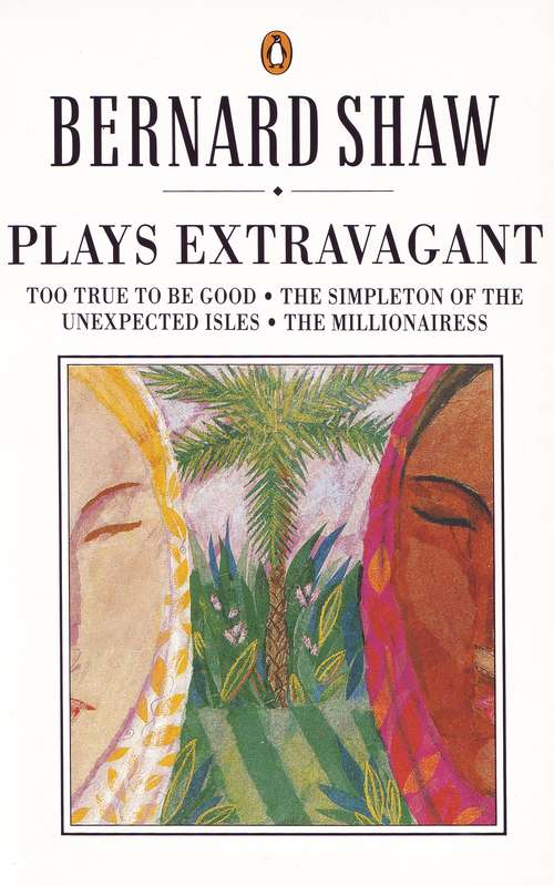 Book cover of Plays Extravagant: Too True to be Good, The Simpleton of the Unexpected Isles, The Millionairess (Bernard Shaw Library)