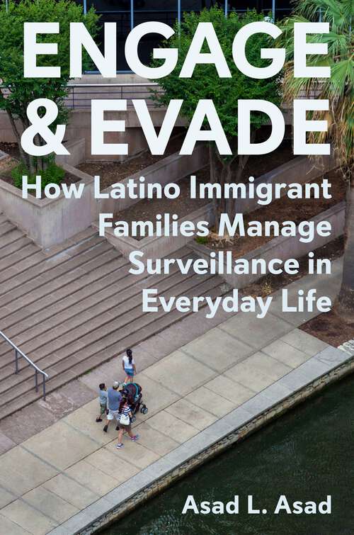 Book cover of Engage and Evade: How Latino Immigrant Families Manage Surveillance in Everyday Life