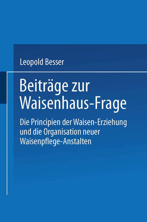 Book cover of Beiträge zur Waisenhaus-Frage: Die Principien der Waisen-Erziehung und die Organisation neuer Waisenpflege-Anstalten (1863)