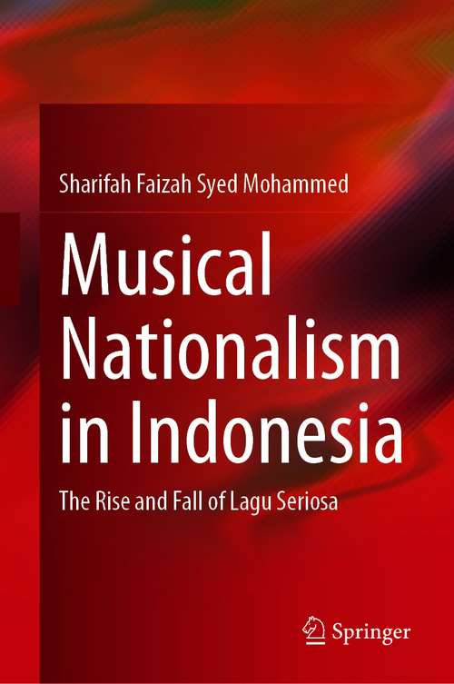 Book cover of Musical Nationalism in Indonesia: The Rise and Fall of Lagu Seriosa (1st ed. 2021)