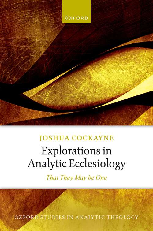 Book cover of Explorations in Analytic Ecclesiology: That They May be One (1) (Oxford Studies in Analytic Theology)