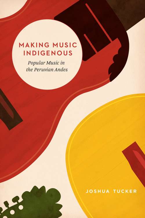 Book cover of Making Music Indigenous: Popular Music in the Peruvian Andes (Chicago Studies in Ethnomusicology)