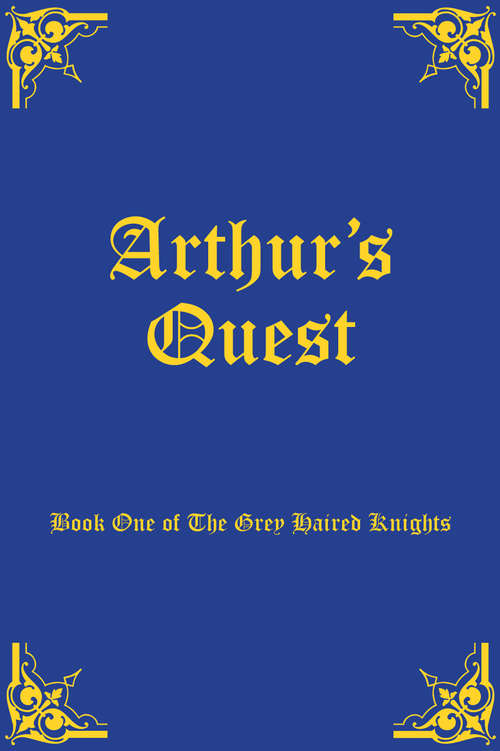 Book cover of Arthur's Quest: Book One Of The Grey Haired Knights (Quest: Vol. 1)