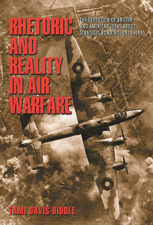 Book cover of Rhetoric and Reality in Air Warfare: The Evolution of British and American Ideas about Strategic Bombing, 1914-1945
